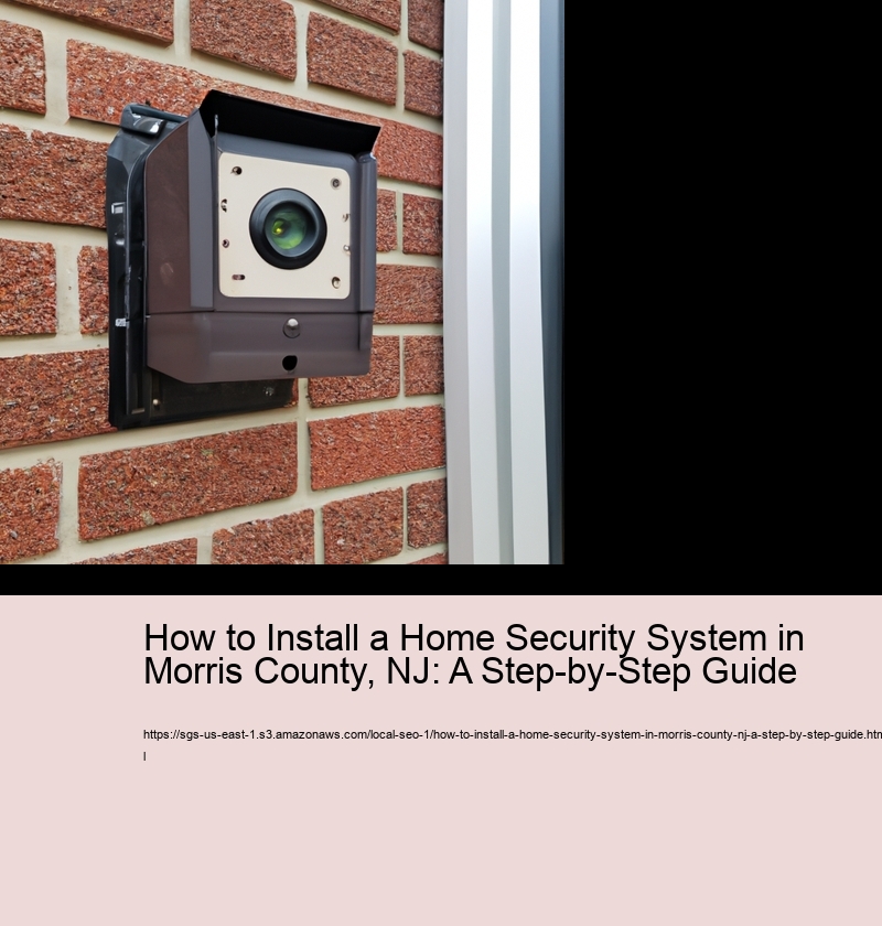 How to Install a Home Security System in Morris County, NJ: A Step-by-Step Guide