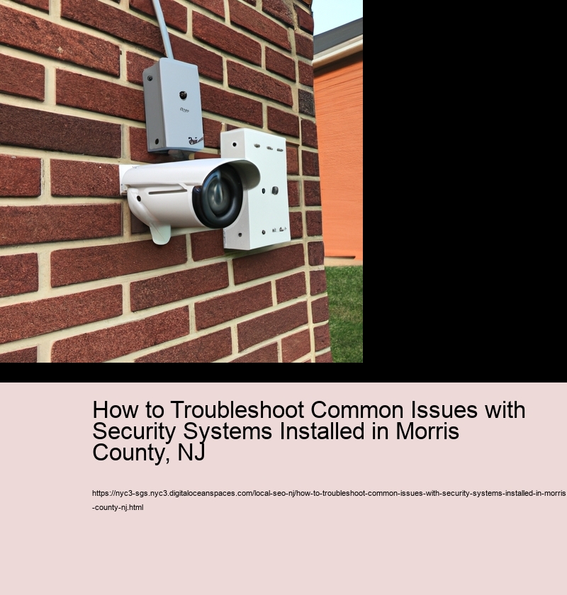 How to Troubleshoot Common Issues with Security Systems Installed in Morris County, NJ