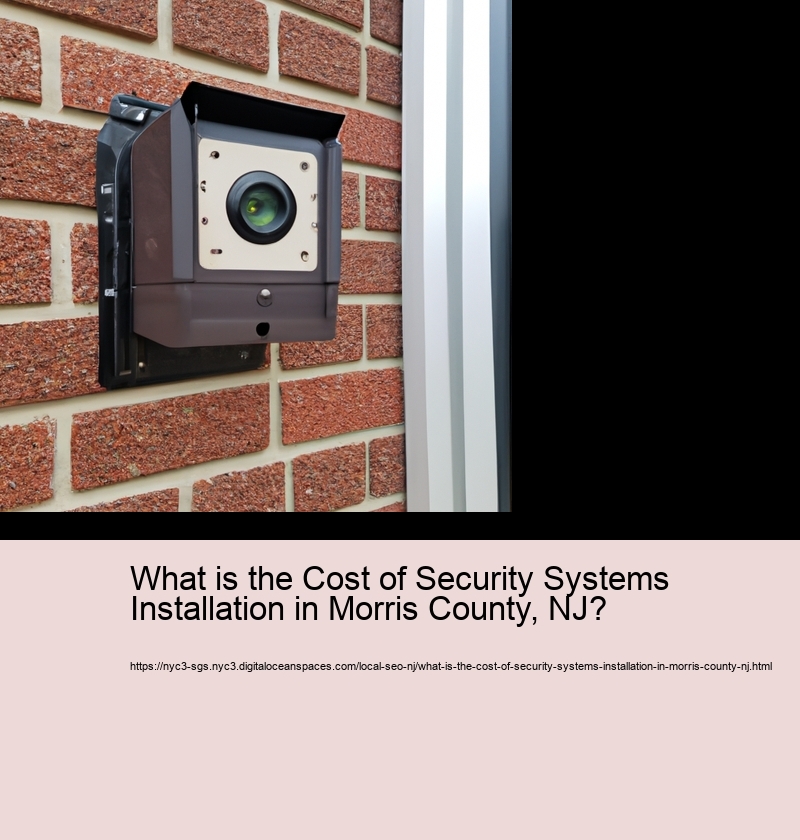 What is the Cost of Security Systems Installation in Morris County, NJ?