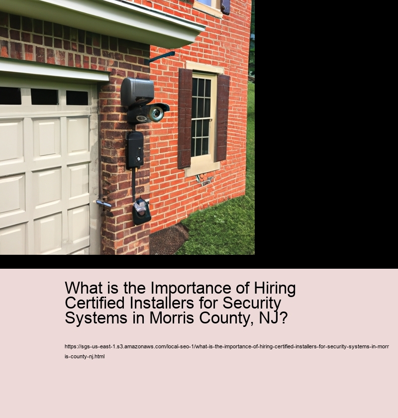 What is the Importance of Hiring Certified Installers for Security Systems in Morris County, NJ?