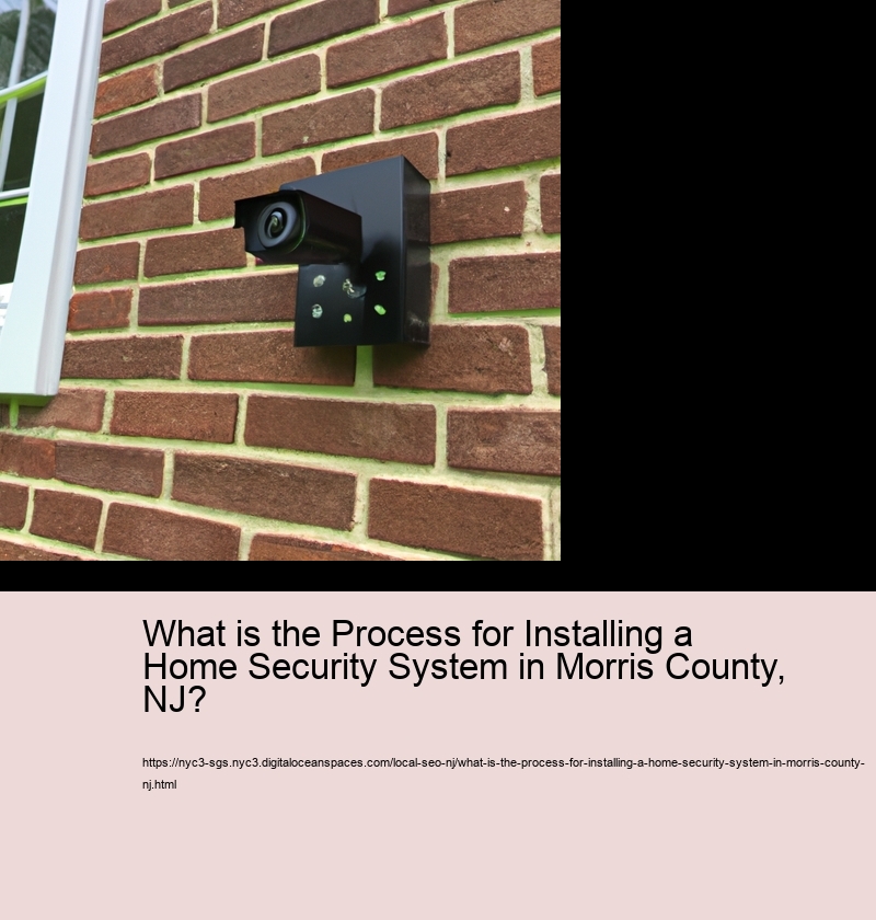 What is the Process for Installing a Home Security System in Morris County, NJ?