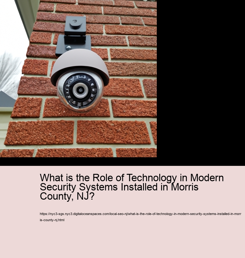 What is the Role of Technology in Modern Security Systems Installed in Morris County, NJ?